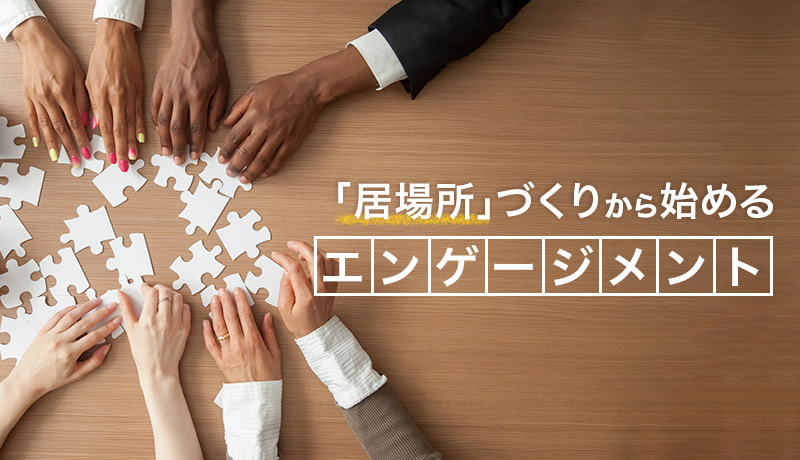 「居場所」づくりから始める「エンゲージメント」