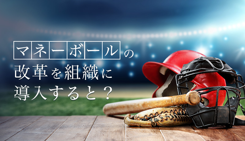「マネーボール」の改革を組織に導入すると？