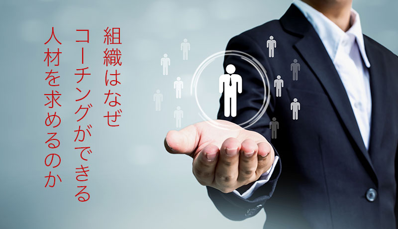 組織はなぜコーチングができる人材を求めるのか