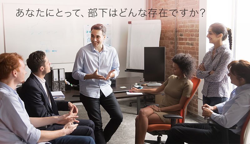 あなたにとって、部下はどんな存在ですか？
