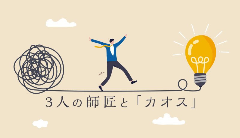 3人の師匠と「カオス」