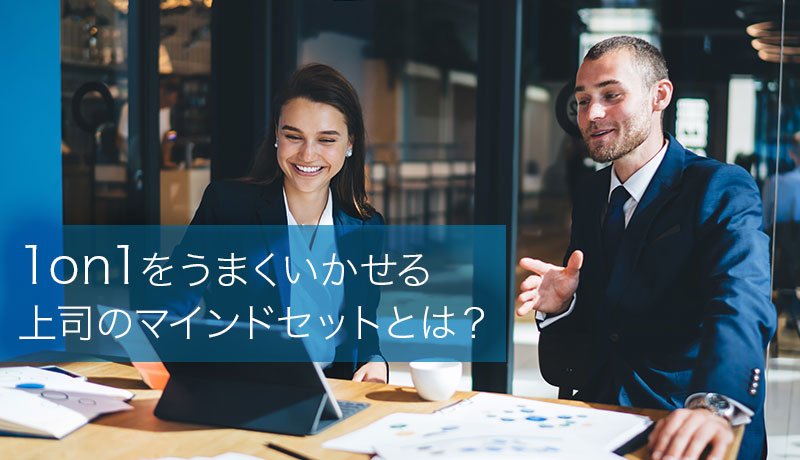 1on1をうまくいかせる上司のマインドセットとは？
