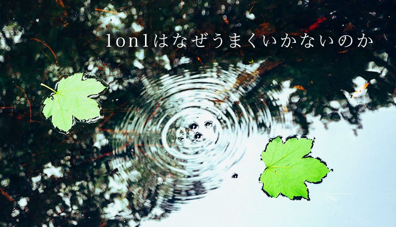 1on1はなぜうまくいかないのか