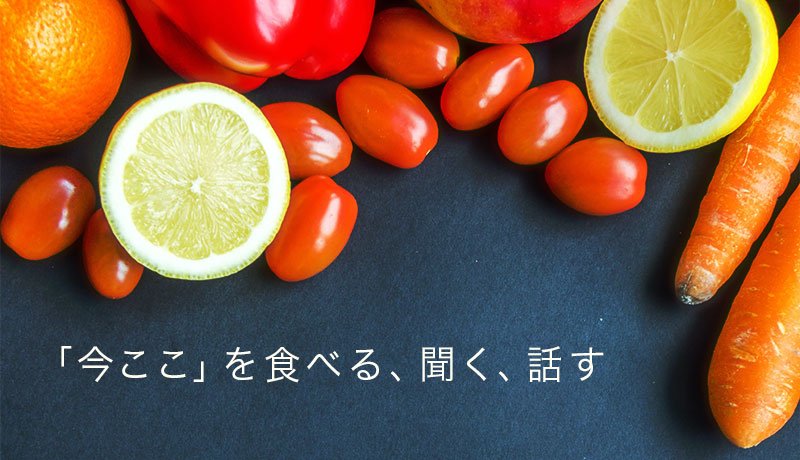 「今ここ」を食べる、聞く、話す