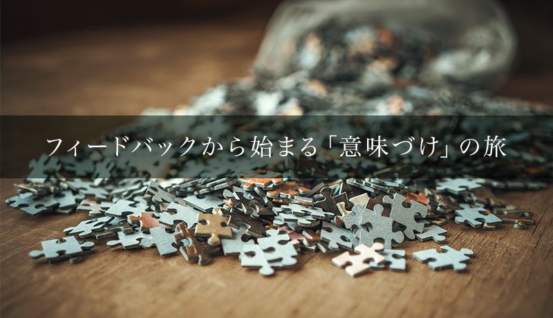 フィードバックから始まる「意味づけ」の旅